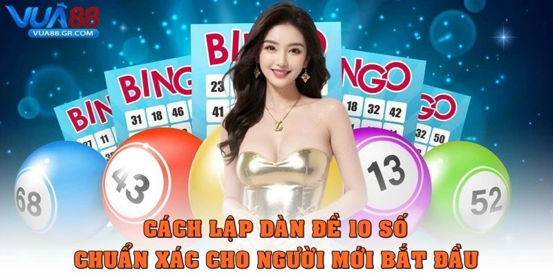 Cách lập Dàn đề 10 số chuẩn xác cho người mới bắt đầu