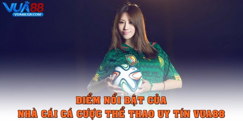 Điểm nổi bật của nhà cái cá cược thể thao uy tín nhất Vua88
