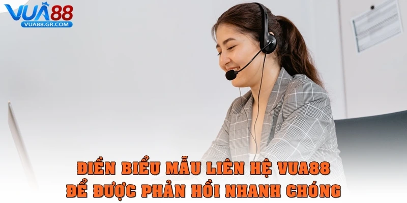 Điền biểu mẫu liên hệ Vua88 được phản hồi nhanh chóng