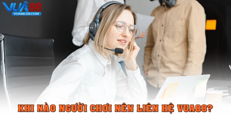 Khi nào người chơi nên liên hệ Vua88?