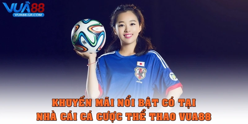 Khuyến mãi nổi bật có tại nhà cái cá cược thể thao Vua88