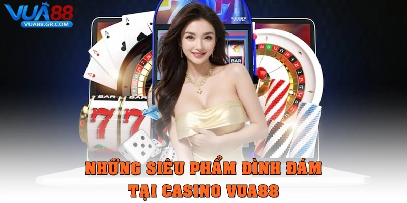 Những siêu phẩm đình đám tại casino Vua88