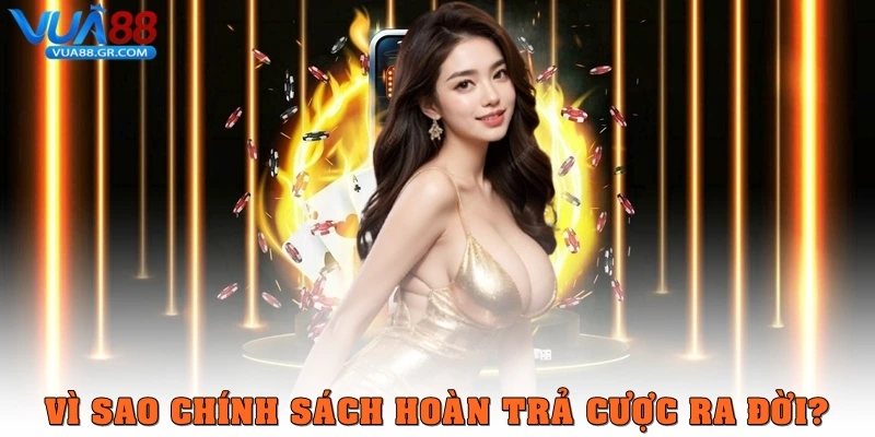 Vì sao chính sách hoàn trả cược ra đời?